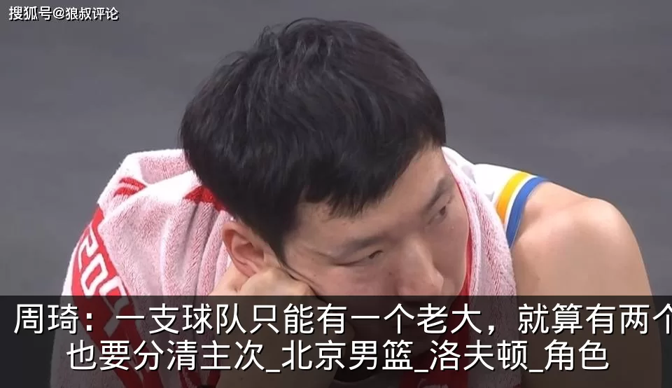 周琦:一支球队只能有一个老大,就算有两个也要分清主次_北京男篮_洛夫顿_角色