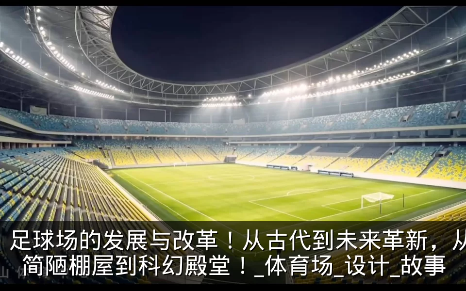 足球场的发展与改革!从古代到未来革新,从简陋棚屋到科幻殿堂!_体育场_设计_故事