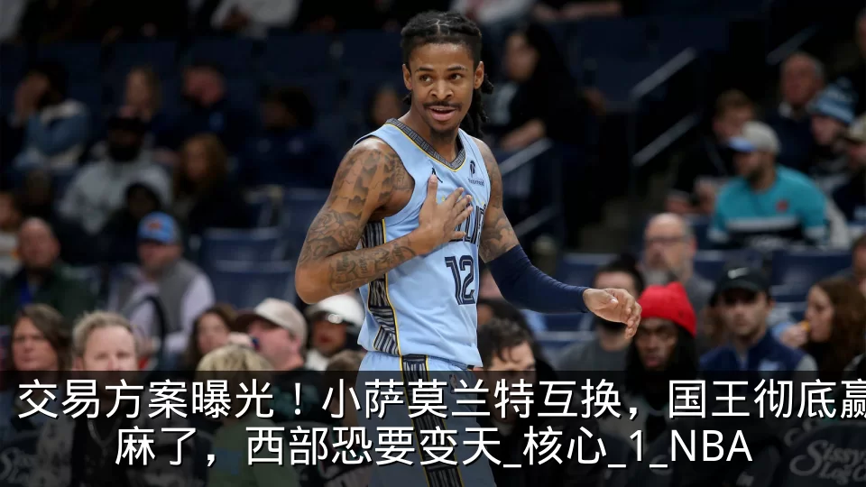 交易方案曝光!小萨莫兰特互换,国王彻底赢麻了,西部恐要变天_核心_1_NBA